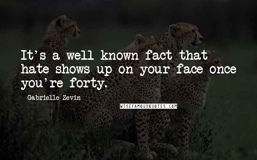 Gabrielle Zevin Quotes: It's a well-known fact that hate shows up on your face once you're forty.