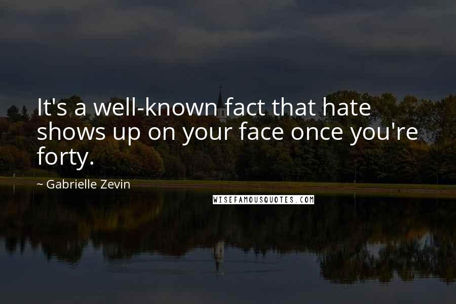 Gabrielle Zevin Quotes: It's a well-known fact that hate shows up on your face once you're forty.