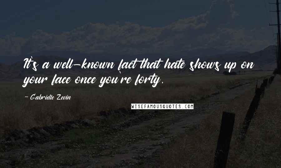 Gabrielle Zevin Quotes: It's a well-known fact that hate shows up on your face once you're forty.