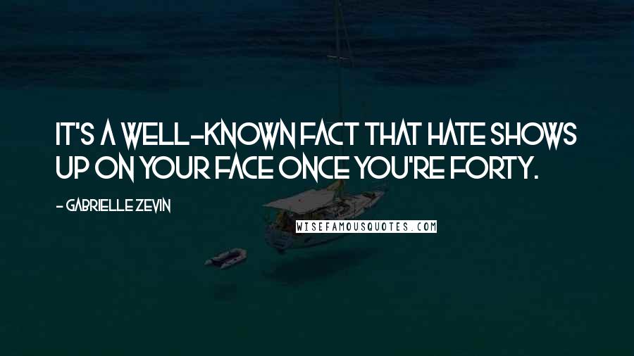 Gabrielle Zevin Quotes: It's a well-known fact that hate shows up on your face once you're forty.