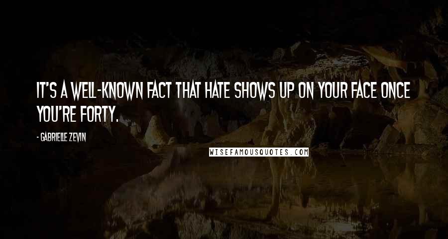 Gabrielle Zevin Quotes: It's a well-known fact that hate shows up on your face once you're forty.