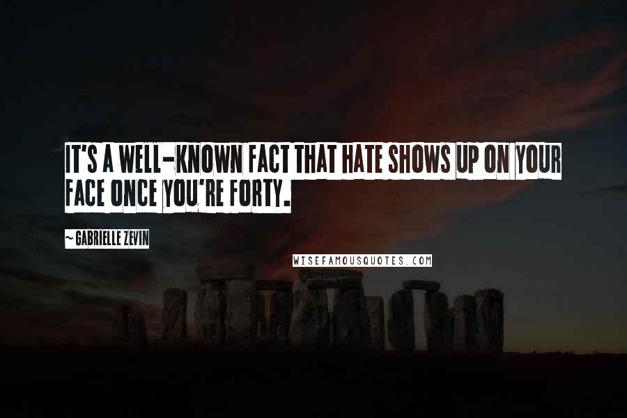 Gabrielle Zevin Quotes: It's a well-known fact that hate shows up on your face once you're forty.