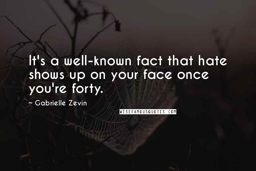 Gabrielle Zevin Quotes: It's a well-known fact that hate shows up on your face once you're forty.