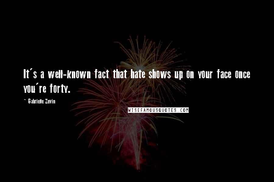 Gabrielle Zevin Quotes: It's a well-known fact that hate shows up on your face once you're forty.