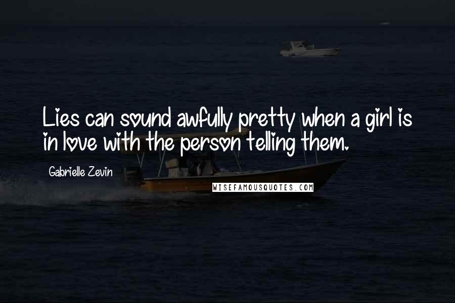 Gabrielle Zevin Quotes: Lies can sound awfully pretty when a girl is in love with the person telling them.