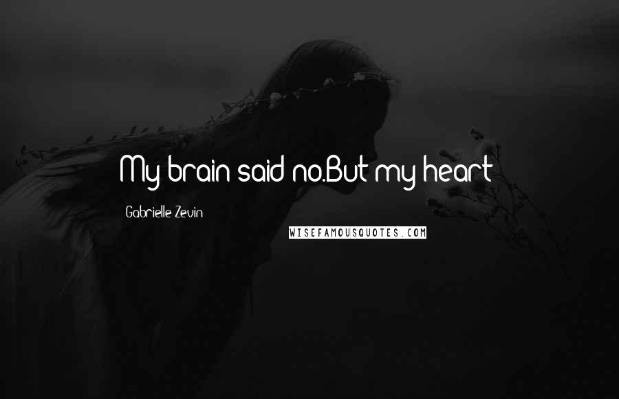 Gabrielle Zevin Quotes: My brain said no.But my heart!