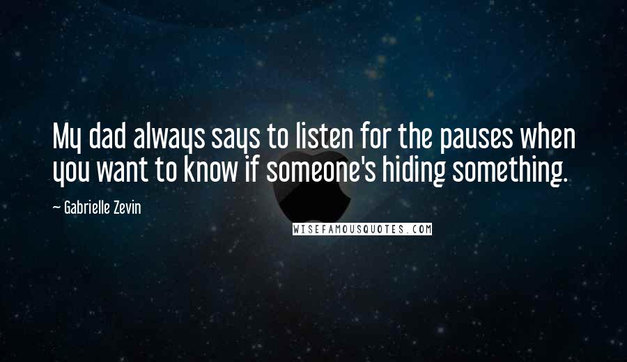 Gabrielle Zevin Quotes: My dad always says to listen for the pauses when you want to know if someone's hiding something.