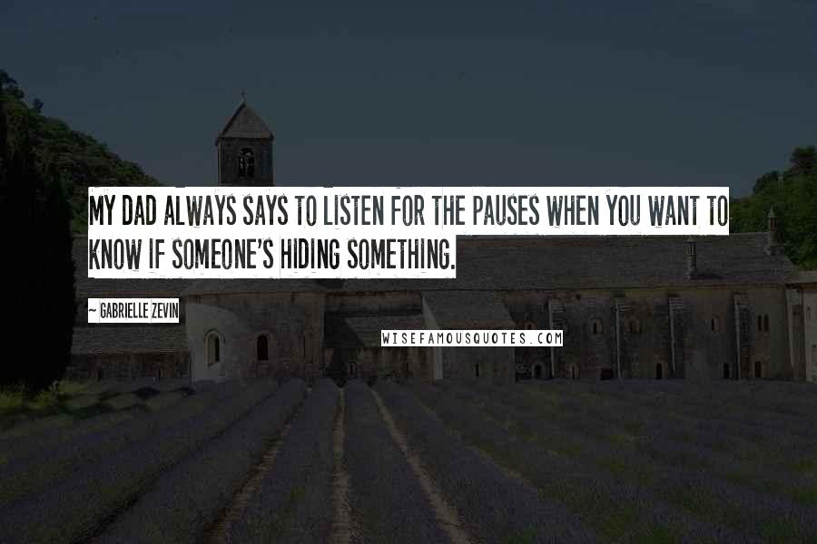 Gabrielle Zevin Quotes: My dad always says to listen for the pauses when you want to know if someone's hiding something.