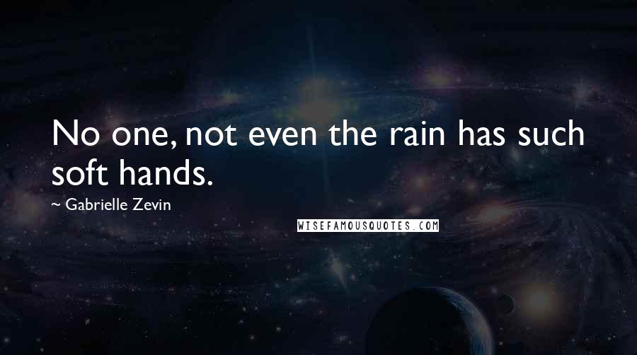 Gabrielle Zevin Quotes: No one, not even the rain has such soft hands.