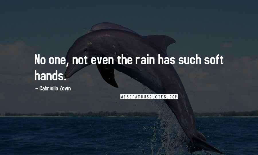 Gabrielle Zevin Quotes: No one, not even the rain has such soft hands.