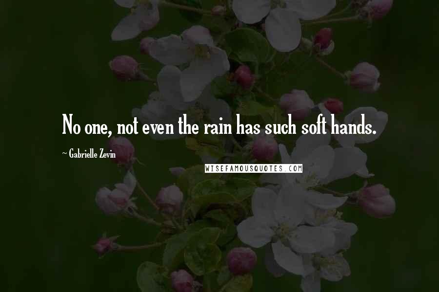Gabrielle Zevin Quotes: No one, not even the rain has such soft hands.