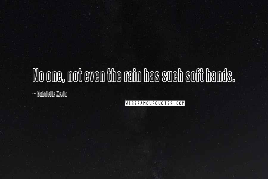 Gabrielle Zevin Quotes: No one, not even the rain has such soft hands.