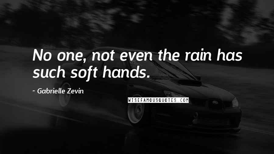 Gabrielle Zevin Quotes: No one, not even the rain has such soft hands.