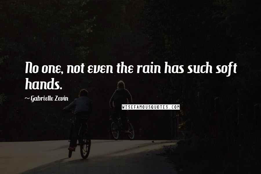 Gabrielle Zevin Quotes: No one, not even the rain has such soft hands.