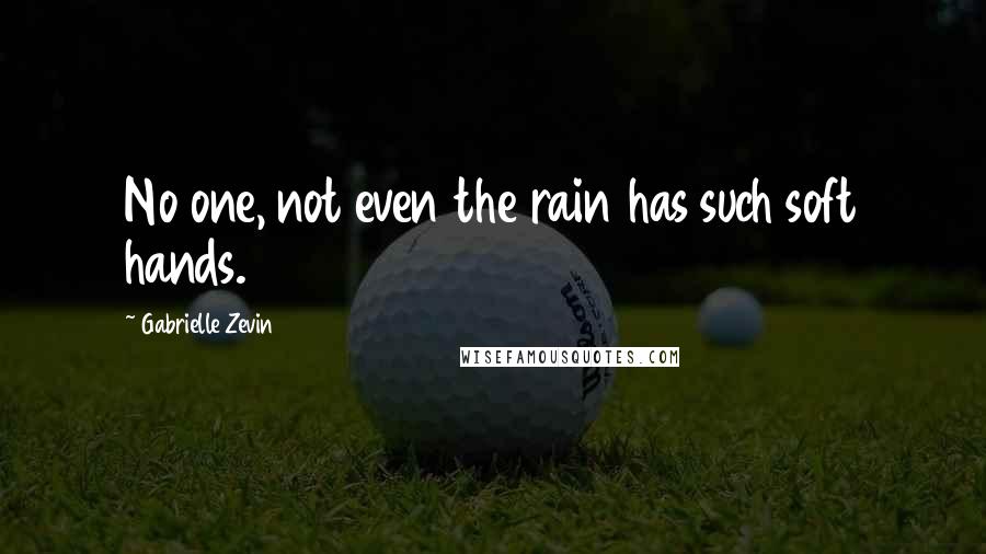 Gabrielle Zevin Quotes: No one, not even the rain has such soft hands.