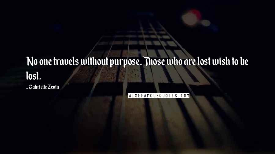 Gabrielle Zevin Quotes: No one travels without purpose. Those who are lost wish to be lost.