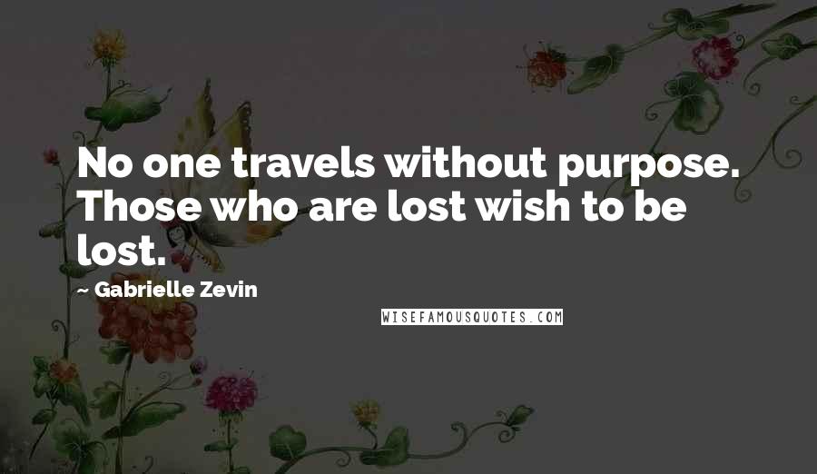 Gabrielle Zevin Quotes: No one travels without purpose. Those who are lost wish to be lost.