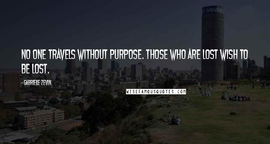 Gabrielle Zevin Quotes: No one travels without purpose. Those who are lost wish to be lost.