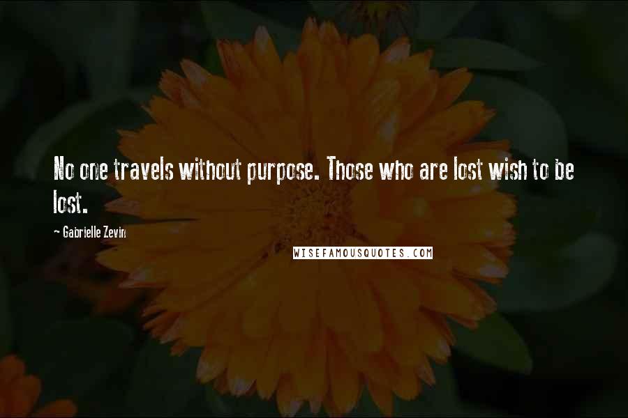 Gabrielle Zevin Quotes: No one travels without purpose. Those who are lost wish to be lost.