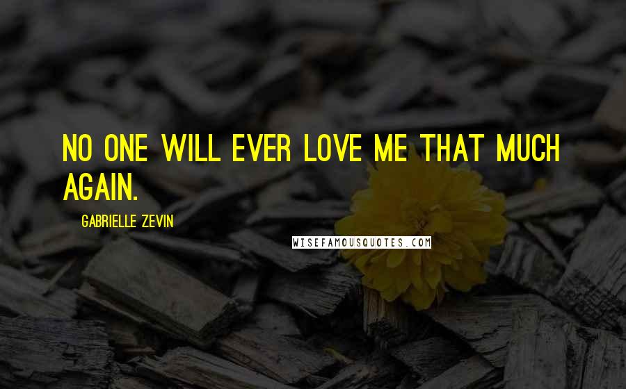 Gabrielle Zevin Quotes: No one will ever love me that much again.