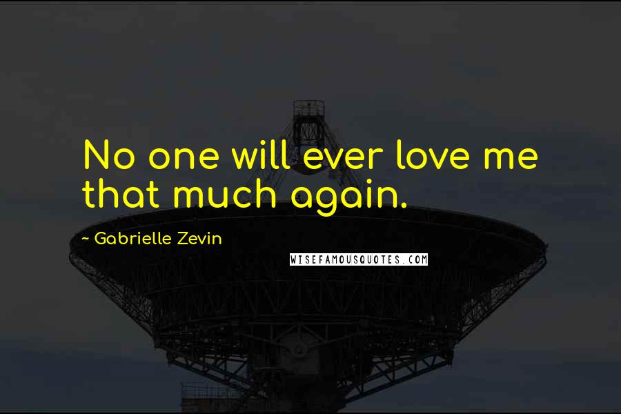 Gabrielle Zevin Quotes: No one will ever love me that much again.