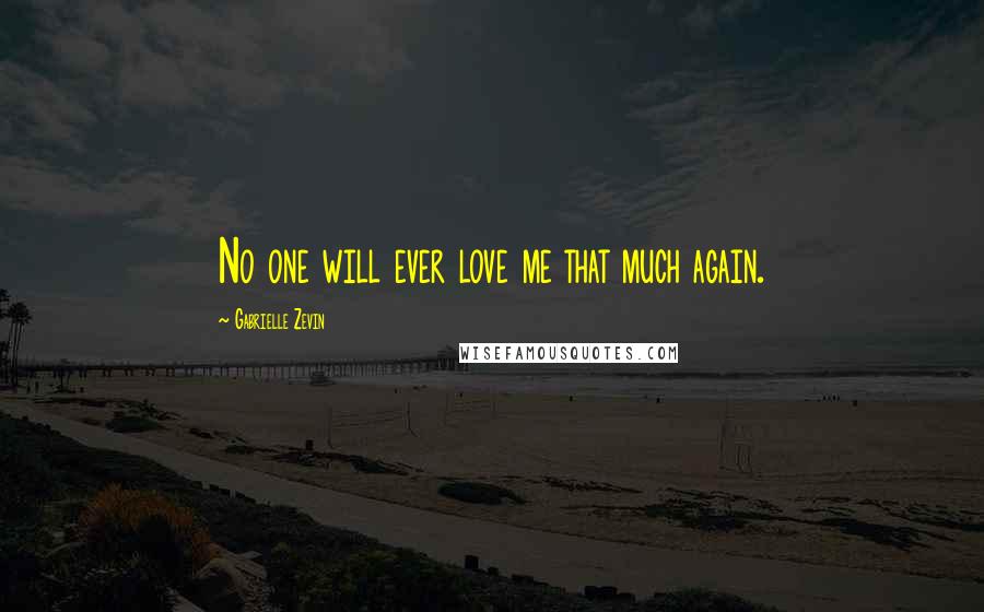 Gabrielle Zevin Quotes: No one will ever love me that much again.