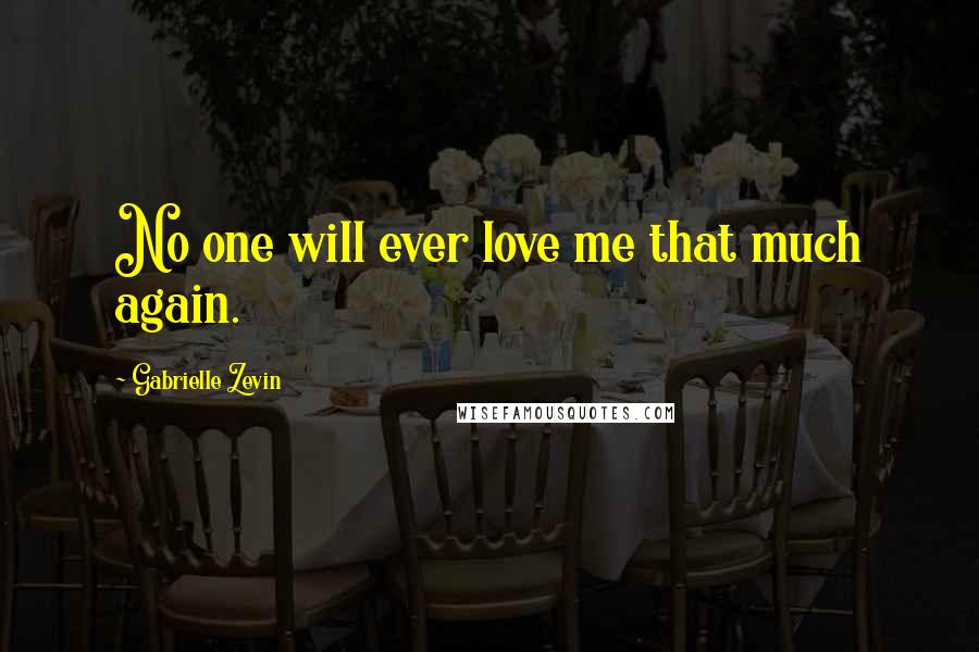 Gabrielle Zevin Quotes: No one will ever love me that much again.