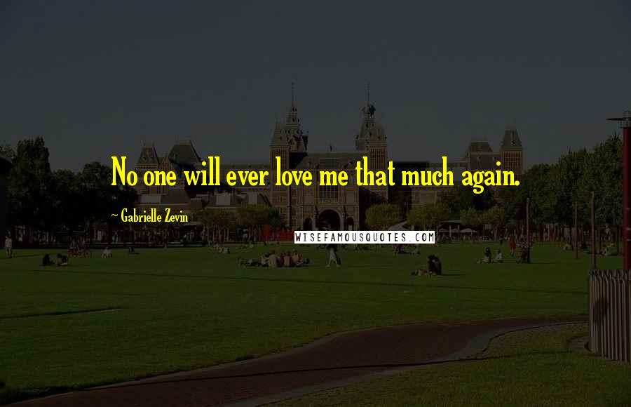 Gabrielle Zevin Quotes: No one will ever love me that much again.