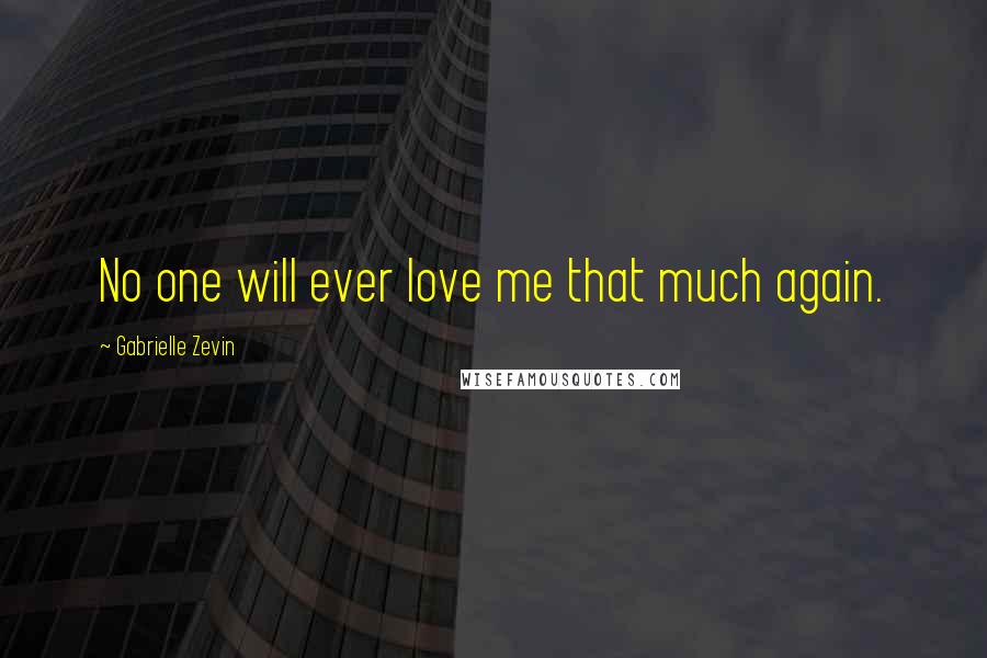 Gabrielle Zevin Quotes: No one will ever love me that much again.