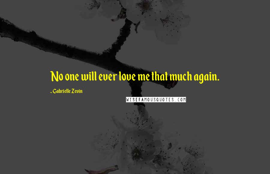 Gabrielle Zevin Quotes: No one will ever love me that much again.