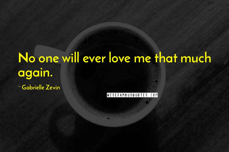 Gabrielle Zevin Quotes: No one will ever love me that much again.