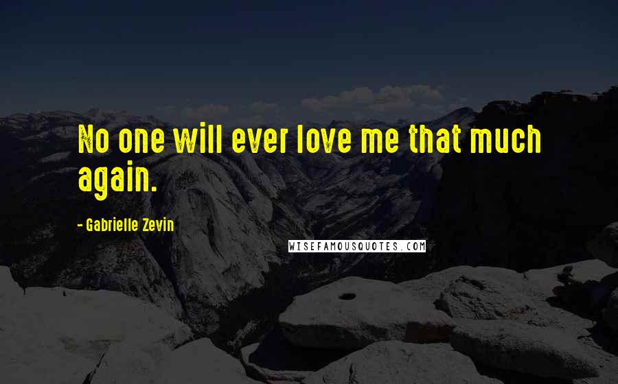 Gabrielle Zevin Quotes: No one will ever love me that much again.