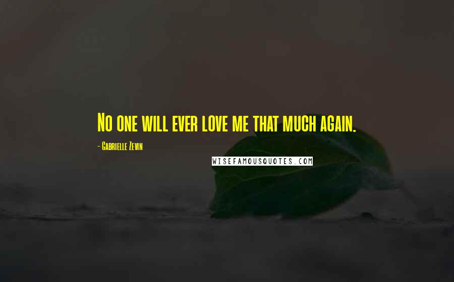 Gabrielle Zevin Quotes: No one will ever love me that much again.