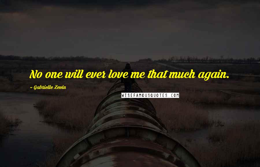 Gabrielle Zevin Quotes: No one will ever love me that much again.