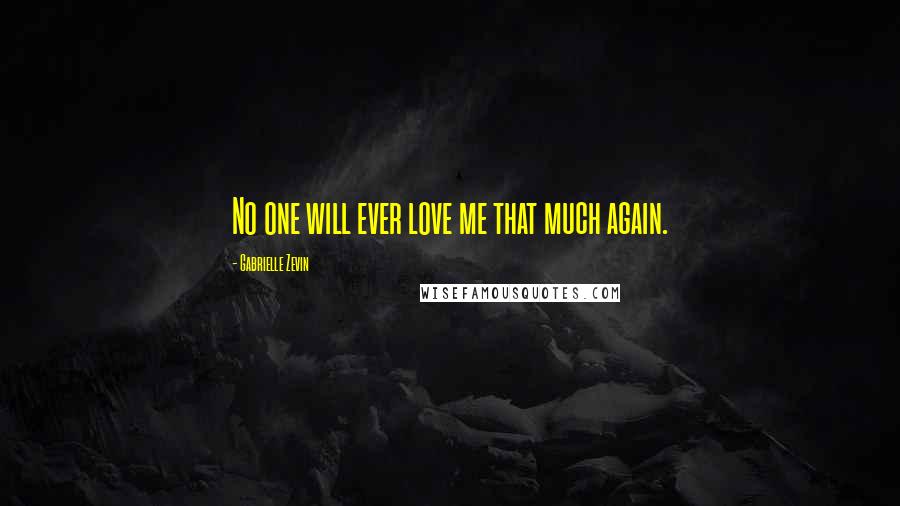 Gabrielle Zevin Quotes: No one will ever love me that much again.