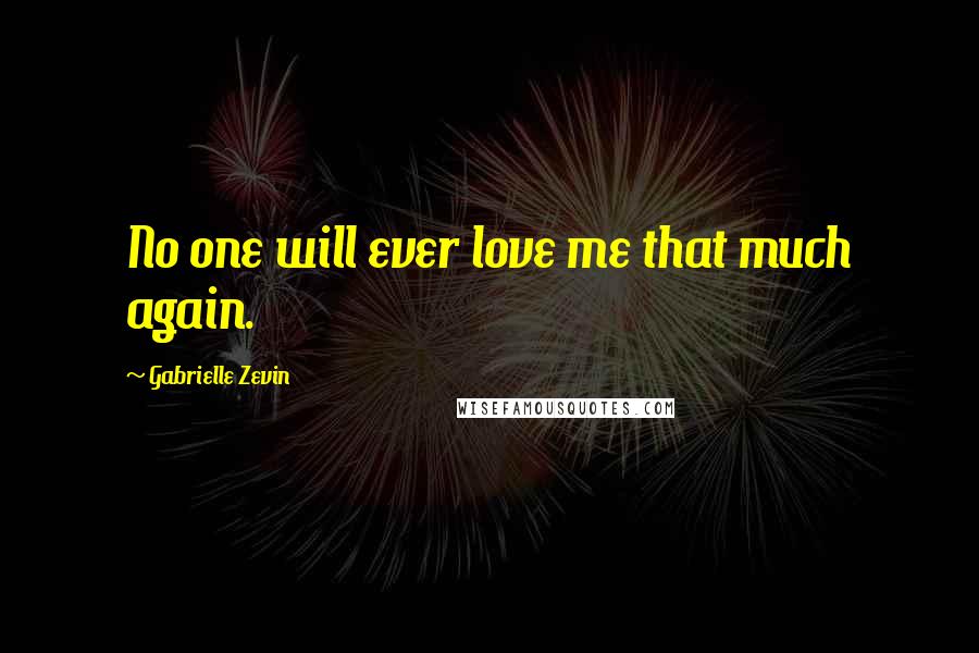 Gabrielle Zevin Quotes: No one will ever love me that much again.