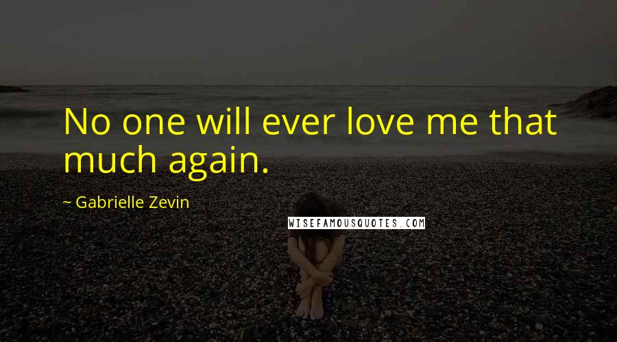 Gabrielle Zevin Quotes: No one will ever love me that much again.