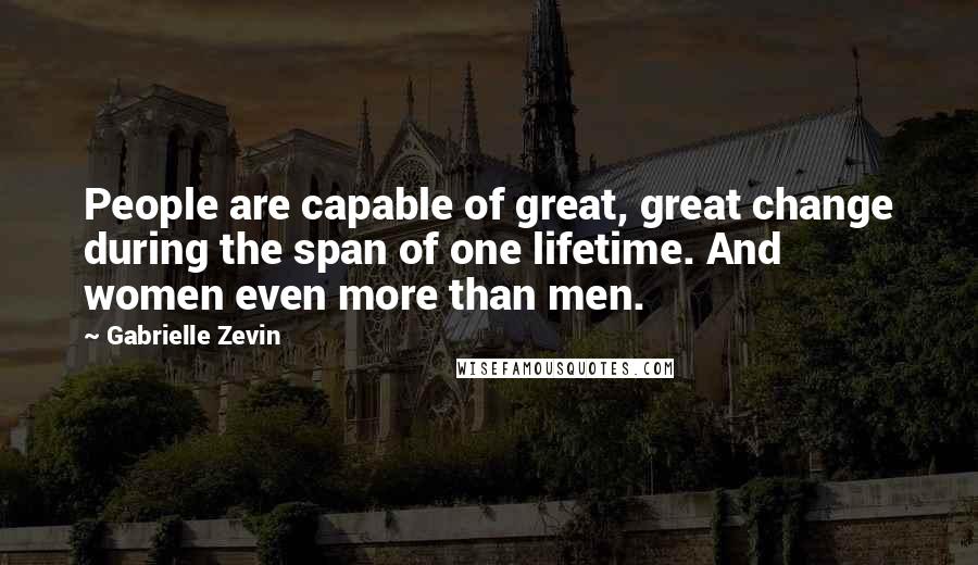 Gabrielle Zevin Quotes: People are capable of great, great change during the span of one lifetime. And women even more than men.