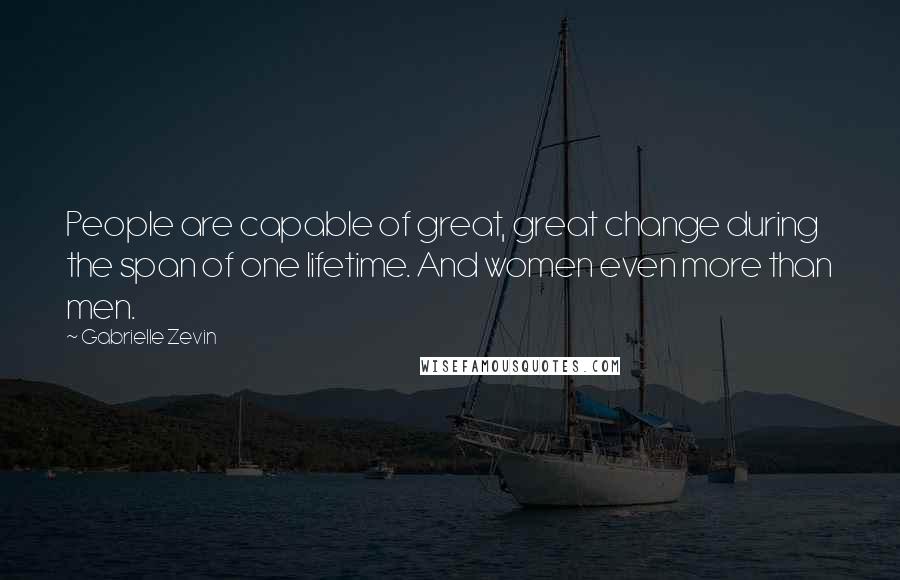 Gabrielle Zevin Quotes: People are capable of great, great change during the span of one lifetime. And women even more than men.