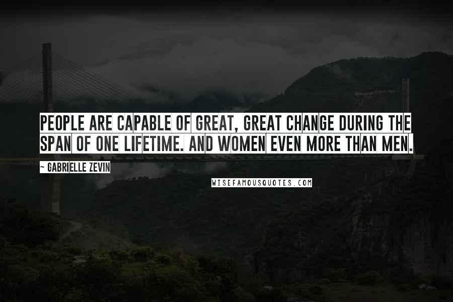 Gabrielle Zevin Quotes: People are capable of great, great change during the span of one lifetime. And women even more than men.