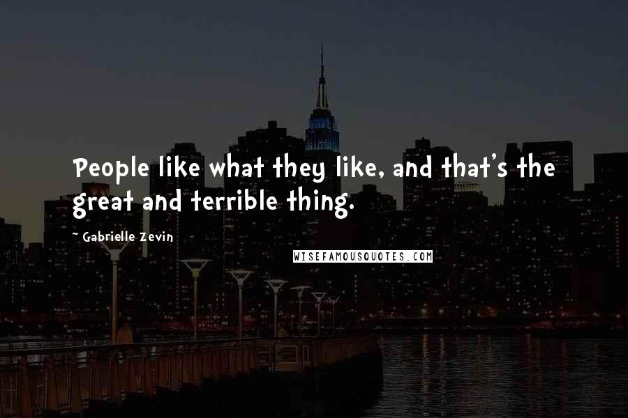 Gabrielle Zevin Quotes: People like what they like, and that's the great and terrible thing.