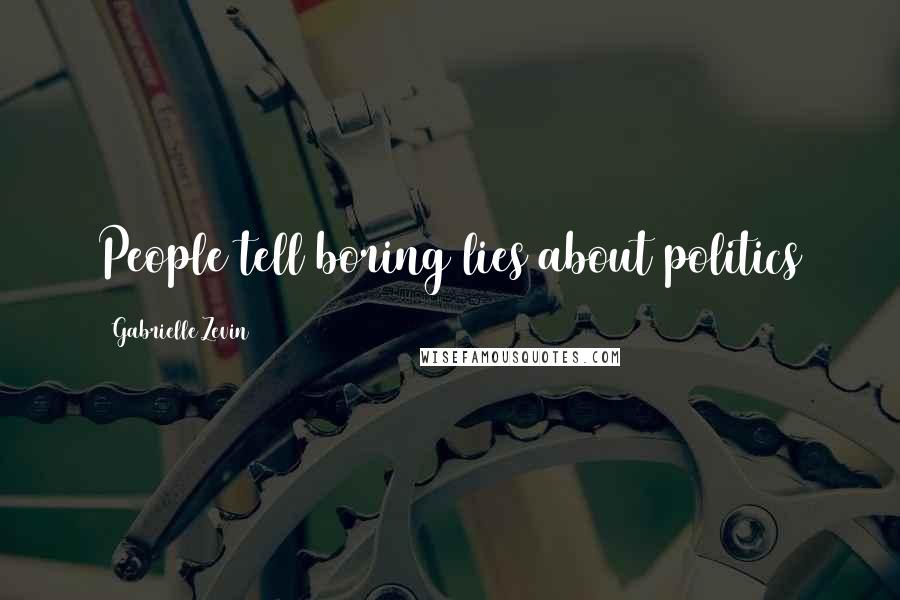 Gabrielle Zevin Quotes: People tell boring lies about politics