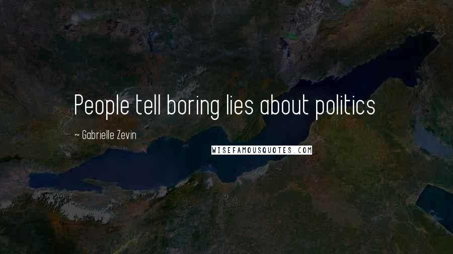 Gabrielle Zevin Quotes: People tell boring lies about politics