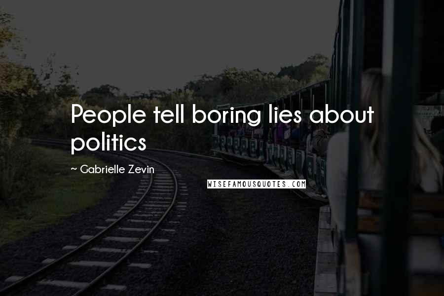 Gabrielle Zevin Quotes: People tell boring lies about politics