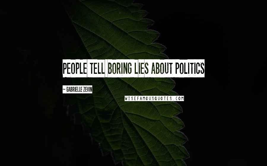 Gabrielle Zevin Quotes: People tell boring lies about politics