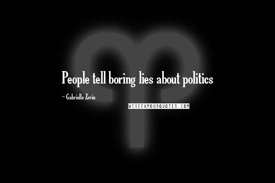 Gabrielle Zevin Quotes: People tell boring lies about politics