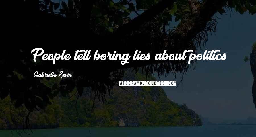 Gabrielle Zevin Quotes: People tell boring lies about politics