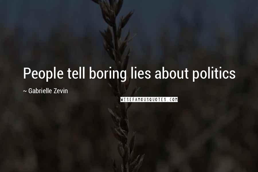 Gabrielle Zevin Quotes: People tell boring lies about politics