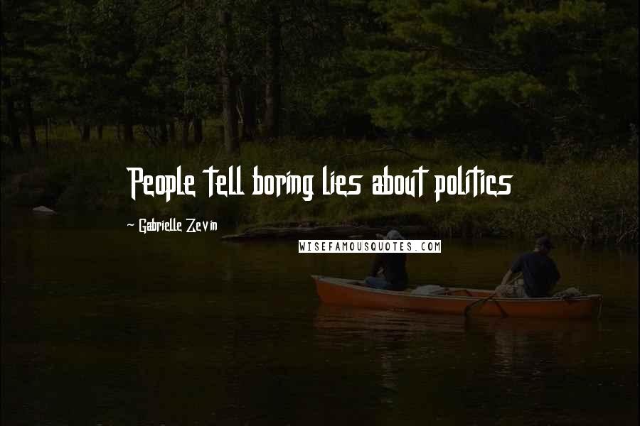 Gabrielle Zevin Quotes: People tell boring lies about politics