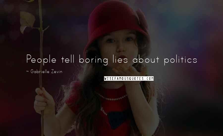 Gabrielle Zevin Quotes: People tell boring lies about politics